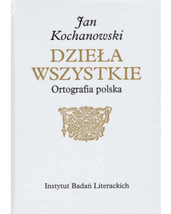 Jan Kochanowski Dzieła Wszystkie Ortografia polska