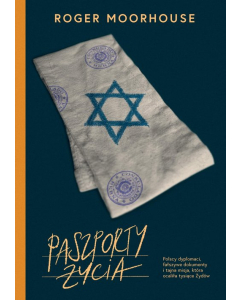 Paszporty życia. Polscy dyplomaci, fałszywe dokumenty i tajna misja, która ocaliła tysiące Żydów