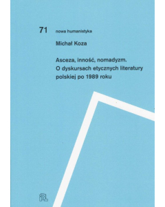 Asceza inność nomadyzm O dyskursach etycznych literatury polskiej po 1989 roku