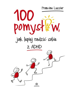 100 pomysłów jak lepiej radzić sobie z ADHD