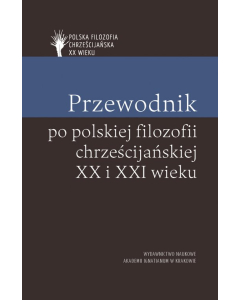 Przewodnik po polskiej filozofii chrześcijańskiej XX i XXI wieku