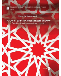 Polacy i Egipt na przestrzeni wieków Tom 7 Transfer kultury arabskiej w dziejach Polski