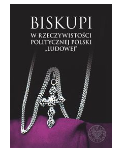 Biskupi w rzeczywistości politycznej Polski „ludowej”