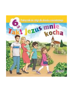 Tak! Jezus mnie kocha Podręcznik do religii dla dziecka sześcioletniego