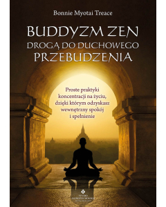 Buddyzm zen drogą do duchowego przebudzenia. Proste praktyki koncentracji na życiu, dzięki którym odzyskasz wewnętrzny spokój i spełnienie