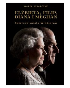 Elżbieta Filip Diana i Meghan Zmierzch świata Windsorów