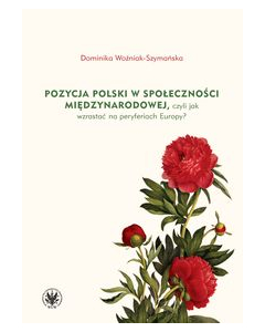 Pozycja Polski w społeczności międzynarodowej czyli jak wzrastać na peryferiach Europy?