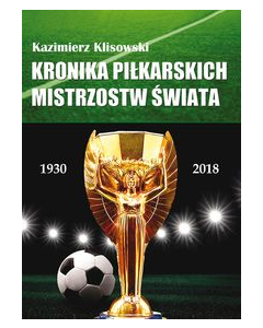 Kronika piłkarskich Mistrzostw Świata 1930-2018. Od Urugwaju do Rosji