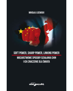 Soft power, sharp power, linking power mocarstwowe sposoby działania Chin i ich znaczenie dla świata