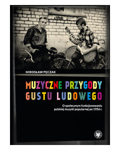 Muzyczne przygody gustu ludowego O społecznym funkcjonowaniu polskiej muzyki popularnej po 1956 r.