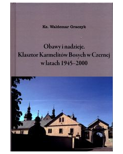 Obawy i nadzieje Klasztor Karmelitów Bosych w Czernej w latach 1945-2000