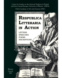 Respublica Litteraria in Action. Letters - Speeches - Poems - Inscriptions