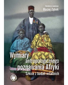 Wymiary antropologicznego poznawania Afryki. Szkice z badań ostatnich