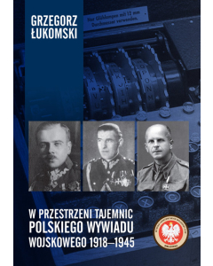 W przestrzeni tajemnic polskiego wywiadu wojskowego 1918-1945
