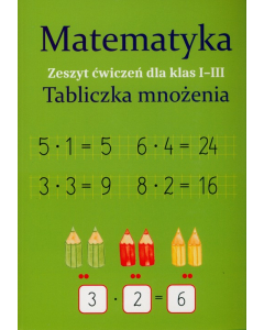 Matematyka Tabliczka mnożenia Zeszyt ćwiczeń dla  klas 1-3