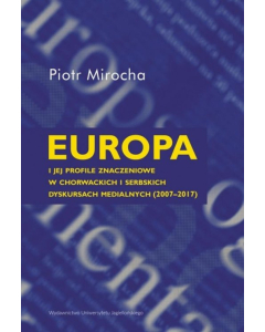 Europa i jej profile znaczeniowe w chorwackich i serbskich dyskursach medialnych (2007-2017)