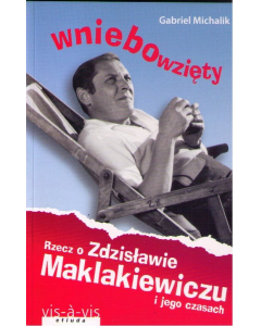 Wniebowzięty Rzecz o Zdzisławie Maklakiewiczu i jego czasach