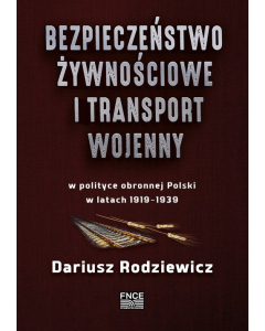 Bezpieczeństwo żywnościowe i transport wojenny w polityce obronnej Polski w latach 1919-1939