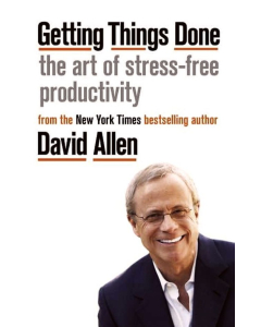 Getting Things Done The Art of stress-free productivity