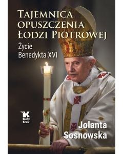 Tajemnica opuszczenia Łodzi Piotrowej. Życie Benedykta XVI