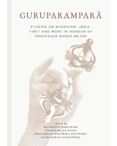 Guruparamparā. Studies on Buddhism, India, Tibet and More in Honour of Professor Marek Mejor