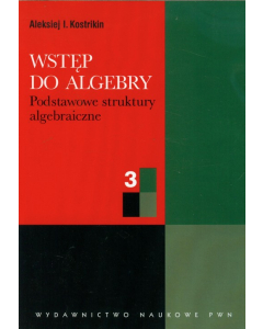 Wstęp do algebry część 3 Podstawowe struktury algebraiczne