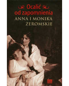 Ocalić od zapomnienia Anna i Monika Żeromskie
