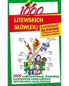 1000 litewskich słów(ek) Ilustrowany słownik polsko-litewski litewsko-polski
