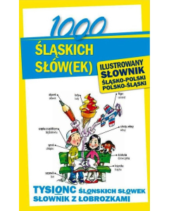 1000 śląskich słów(ek) Ilustrowany słownik polsko-śląski śląsko-polski