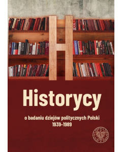 Historycy o badaniu dziejów politycznych Polski 1939-1989