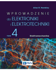 Wprowadzenie do elektroniki i elektrotechniki Tom 4 Elektromechanika