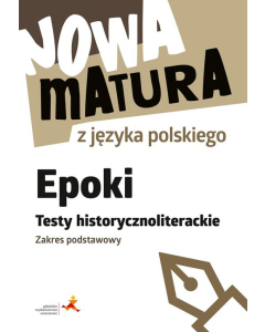 Nowa matura z języka polskiego Epoki Testy historycznoliterackie Zakres podstawowy