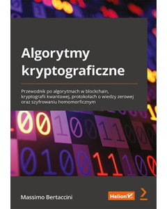 Algorytmy kryptograficzne. Przewodnik po algorytmach w blockchain, kryptografii kwantowej, protokołach o wiedzy zerowej oraz szyfrowaniu homomorficznym