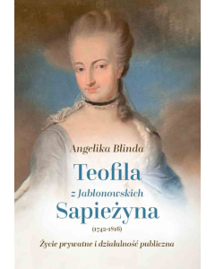 Teofila z Jabłonowskich Sapieżyna (1742-1816) Życie prywatne i działalność publiczna
