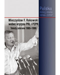 Mieczysław F. Rakowski wobec kryzysu PRL i PZPR Teksty zebrane 1985-1990