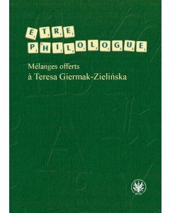 Etre philologue. Mélanges offerts à Teresa Giermak-Zielińska