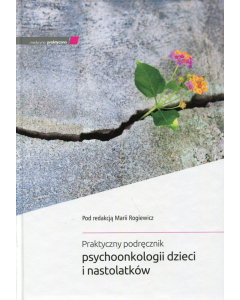 Praktyczny podręcznik psychoonkologii dzieci i nastolatków