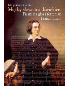 Między słowem a dźwiękiem Pieśni na głos i fortepian Franza Liszta