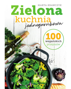 Zielona kuchnia jednogarnkowa 100 wegańskich przepisów