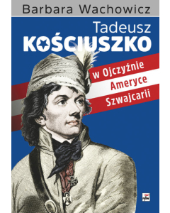Tadeusz Kościuszko w Ojczyźnie, Ameryce, Szwajcarii