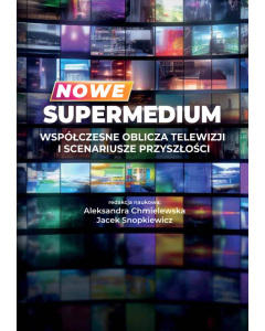 Nowe supermedium Współczesne oblicza telewizji i scenariusze przyszłości