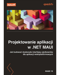 Projektowanie aplikacji w .NET MAUI Jak budować doskonałe interfejsy użytkownika dla aplikacji wieloplatformowych