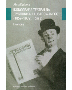 Ikonografia teatralna Tygodnika Ilustrowanego 1859-1939 Tom 2