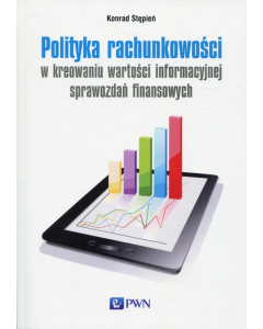 Polityka rachunkowości w kreowaniu wartości informacyjnej sprawozdań finansowych