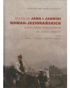 Kolekcja Jana i Jadwigi Nowak-Jeziorańskich w Zakładzie Narodowym im. Ossolińskich. Część I: Obrazy