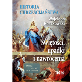 Historia chrześcijaństwa Tom 2 Świętości, upadki i nawrócenia, Od XVI do XXI wieku
