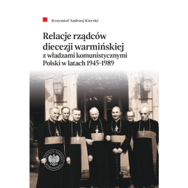 Relacje rządców diecezji warmińskiej z władzami komunistycznymi Polski w latach 1945-1989