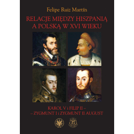 Relacje między Hiszpanią a Polską w XVI wieku Karol V i Filip II - Zygmunt I i Zygmunt II August