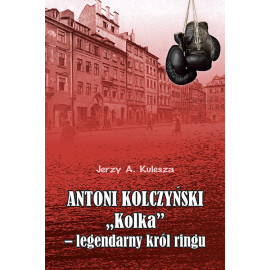 Antoni Kolczyński „Kolka” - legendarny król ringu