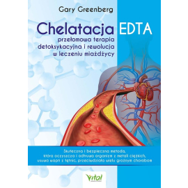 Chelatacja EDTA. Przełomowa terapia detoksykacyjna i rewolucja w leczeniu miażdżycy